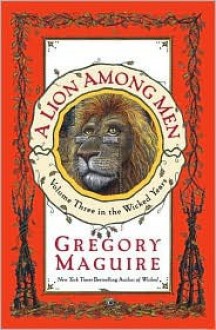 A Lion Among Men (Wicked Years Series #3) - Gregory Maguire