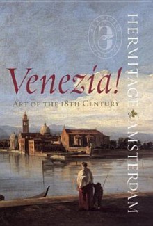 Venezia!: Art of the 18th Century - Henk van Os, Mikhail Piotrovsky