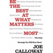 Be the Best at What Matters Most: The Only Strategy You Will Ever Need - Joe Calloway