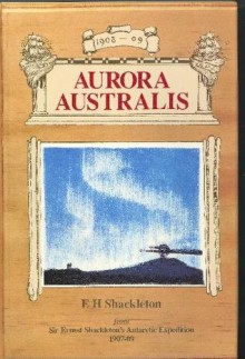 Aurora Australis - Ernest Shackleton, Mary P. Goodwin