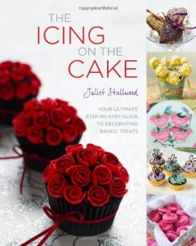 The Icing on the Cake: Cakes*Biscuits*Cupcakes*Meringues*Cake Pops*Macaroons and More... - Juliet Stallwood