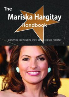 The Mariska Hargitay Handbook - Everything You Need to Know about Mariska Hargitay - Emily Smith