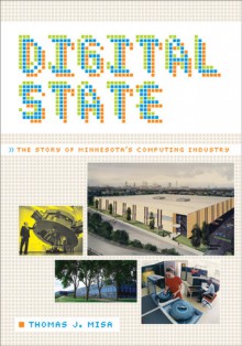 Digital State: The Story of Minnesota's Computing Industry - Thomas J. Misa