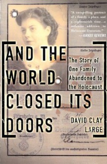 And The World Closed Its Doors: The Story Of One Family Abandoned To The Holocaust - David Clay Large