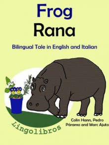 Bilingual Book in English and Italian: Frog - Rana (Learn Italian for Kids) - Colin Hann, Pedro Páramo, Marc Ajuto