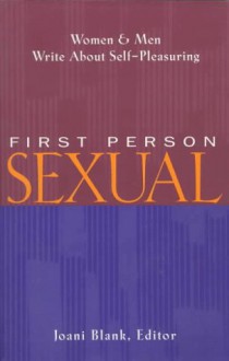 First Person Sexual: Women & Men Write about Self-Pleasuring - Joani Blank