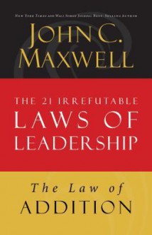 The Law of Addition: Lesson 5 from the 21 Irrefutable Laws of Leadership - John Maxwell