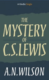 The Mystery of C.S. Lewis (Kindle Single) - A.N. Wilson