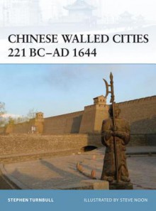 Chinese Walled Cities 221 BC - AD 1644 - Stephen Turnbull, Steve Noon