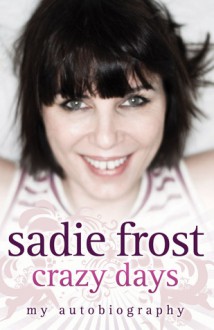 Crazy Days: My Autobiography - Sadie Frost