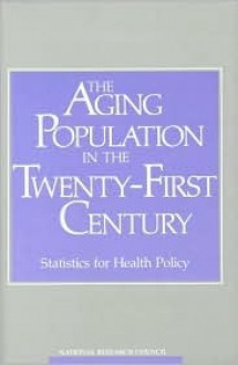 The Aging Population In The Twenty First Century: Statistics For Health Policy - Dorothy M. Gilford, National Research Council, Committee on National Statistics