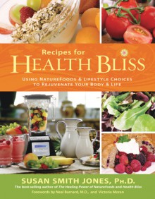 Recipes for Health Bliss: Using NatureFoods & Lifestyle Choices to Rejuvenate Your Body & Life - Susan Smith Jones