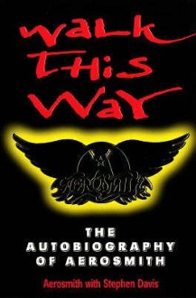 Walk This Way: The Autobiography Of Aerosmith - Stephen Davis, Aerosmith