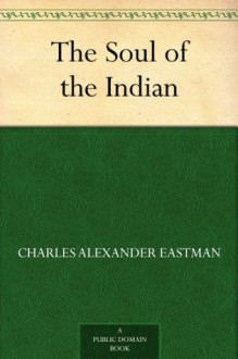 The Soul of the Indian - Charles Alexander Eastman