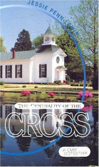 Centrality of the Cross: Notes of Addresses on the Finished Work of Christ at Calvary Incorporating &#34;the Logos of the Cross (Over Comer Book) - Jessie Penn-Lewis