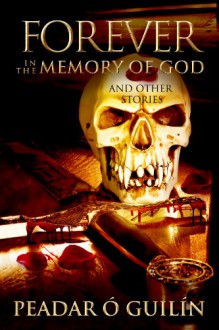 Forever in the Memory of God: And Other Stories - Peadar Ó Guilín