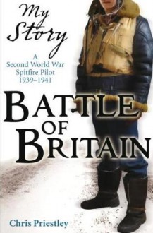 Battle of Britain: A Second World War Spitfire Pilot, 1939-1941 - Chris Priestley