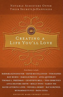 Creating a Life You'll Love: Notable Achievers Offer Their Secrets for Happiness - Mark Chimsky-Lustig