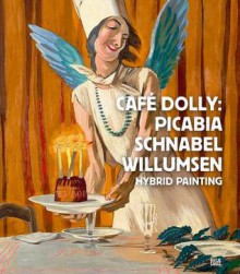 Cafe Dolly: Picabia, Schnabel, Willumsen: Hybrid Painting - Magrit Brehm, Julian Schnabel, Francis Picabia, J F Willumsen