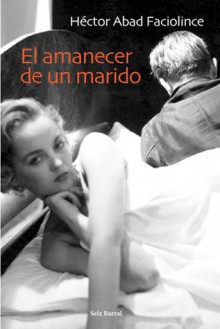 El amanecer de un marido - Héctor Abad Faciolince