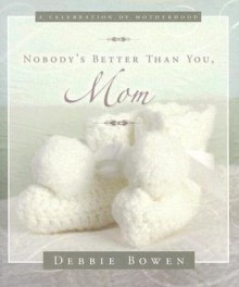 Nobody's Better Than You, Mom - Debbie Bowen