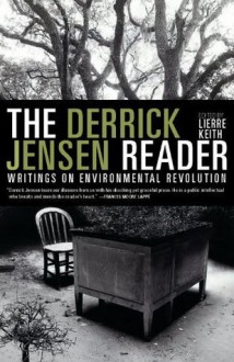 The Derrick Jensen Reader: Writings on Environmental Revolution - Derrick Jensen, Lierre Keith