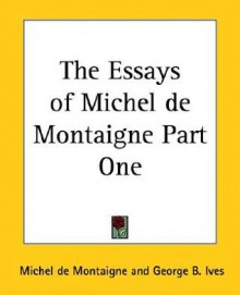 The Essays of Michel de Montaigne Part One - Michel de Montaigne, George B. Ives