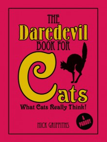 The Daredevil Book for Cats: What Cats Really Think! - Nick Griffiths