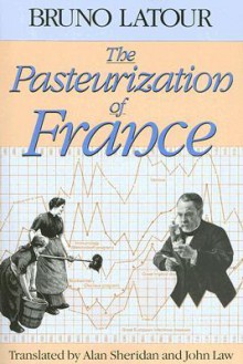 The Pasteurization of France - Bruno Latour, Alan Sheridan, John Law