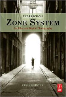 The Practical Zone System: For Film and Digital Photography - Chris Johnson