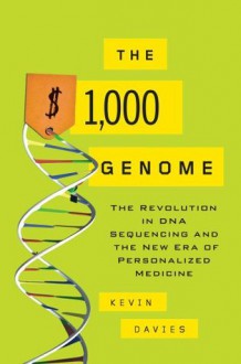 The $1,000 Genome: The Revolution in DNA Sequencing and the New Era of Personalized Medicine - Kevin Davies