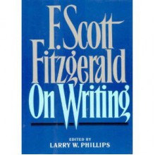 F Scott Fitzgerald on Writing - Larry W. Phillips, F. Scott Fitzgerald