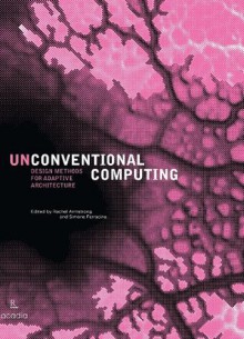 Unconventional Computing: Design Methods for Adaptive Architecture - Rachel Armstrong, Simone Ferracina