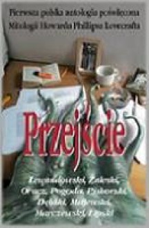 Przejście - Mitologia Cthulhu - Rafał Dębski, Krzysztof Piskorski, Konrad T. Lewandowski, Michał Oracz, Szymon Zaleski, Krzysztof J. Majewski, Łukasz M. Pogoda, Paweł Marczewski, Robert Lipski