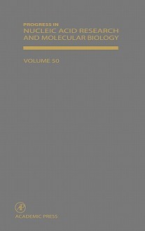 Progress in Nucleic Acid Research and Molecular Biology, Volume 50 - Waldo E. Cohn, Kivie Moldave