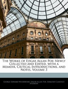 The Works Of Edgar Allan Poe: Newly Collected And Edited, With A Memoir, Critical Introductions, And Notes, Volume 3 - George E. Woodberry, Edgar Allan Poe, Edmund Clarence Stedman