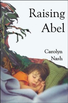 Raising Abel - Carolyn Nash