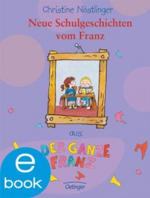 Neue Schulgeschichten vom Franz (German Edition) - Christine Nöstlinger, Erhard Dietl