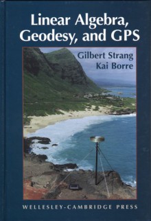 Linear Algebra, Geodesy and GPS - Gilbert Strang, K. Borre, Kai Borre