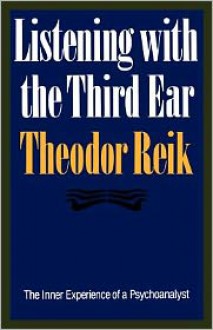 Listening with the Third Ear - Theodor Reik