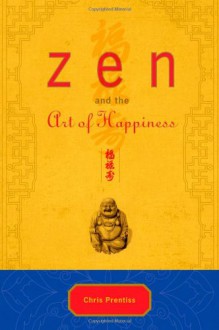 Zen and the Art of Happiness Deluxe Gift Edition - Chris Prentiss