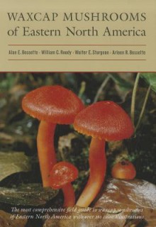 Waxcap Mushrooms of Eastern North America - Alan E. Bessette, William C. Roody, Walter E. Sturgeon, Arleen Rainis Bessette