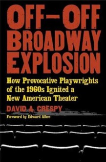 Off-Off-Broadway Explosion: How Provocative Playwrights of the 1960s Ignited a New American Theater - David Crespy, Edward Albee