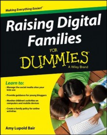 Raising Digital Families For Dummies (For Dummies (Computer/Tech)) - Amy Lupold Bair