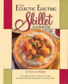 The Eclectic Electric Skillet Cookbook - Patricia Phillips