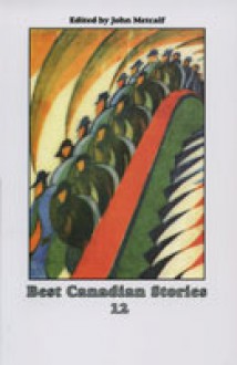 12: Best Canadian Stories - John Metcalf