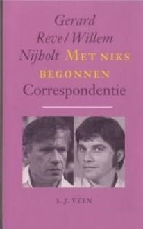 Met niks begonnen: Correspondentie - Gerard Reve, Willem Nijholt