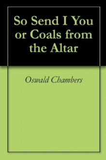 So Send I You or Coals from the Altar - Oswald Chambers, Aaron Roberts