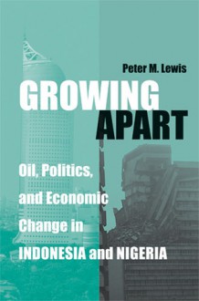 Growing Apart: Oil, Politics, and Economic Change in Indonesia and Nigeria - Peter Lewis