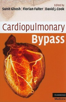 Cardiopulmonary Bypass (Cambridge Clinical Guides) - Sunit Ghosh, David Cook, Florian Falter